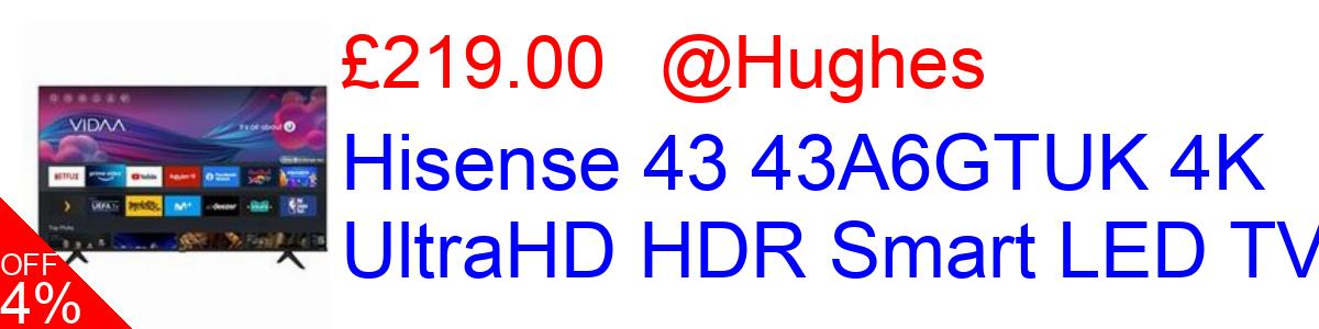 4% OFF, Hisense 43 43A6GTUK 4K UltraHD HDR Smart LED TV £219.00@Hughes