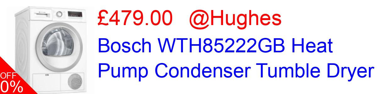 13% OFF, Bosch WTH85222GB Heat Pump Condenser Tumble Dryer £479.00@Hughes