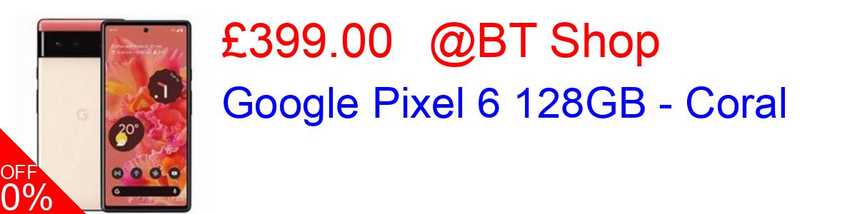 20% OFF, Google Pixel 6 128GB - Coral £399.00@BT Shop
