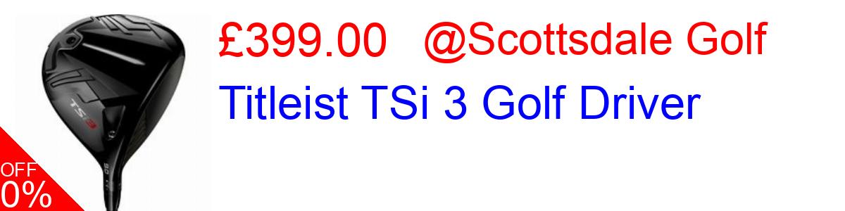 17% OFF, Titleist TSi 3 Golf Driver £399.00@Scottsdale Golf