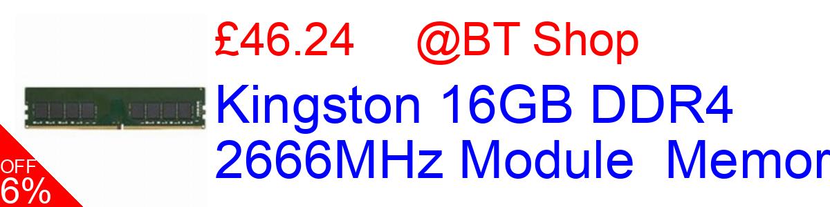 17% OFF, Kingston 16GB DDR4 2666MHz Module  Memory £46.24@BT Shop