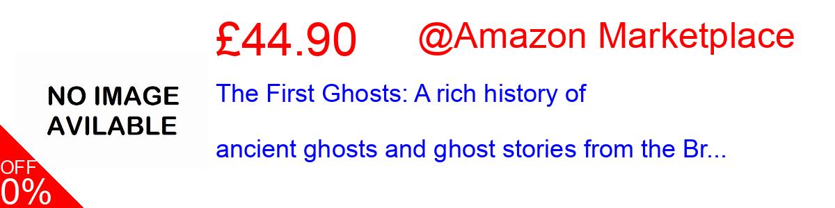 58% OFF, The First Ghosts: A rich history of ancient ghosts and ghost stories from the Br... £8.45@Amazon Marketplace