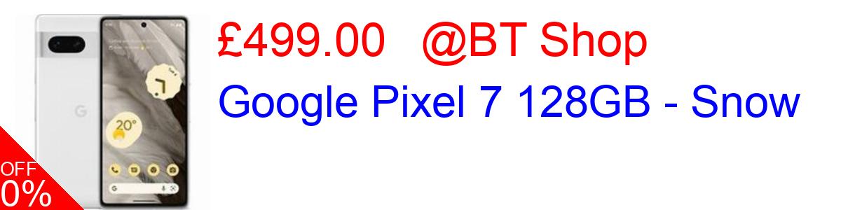 17% OFF, Google Pixel 7 128GB - Snow £499.00@BT Shop
