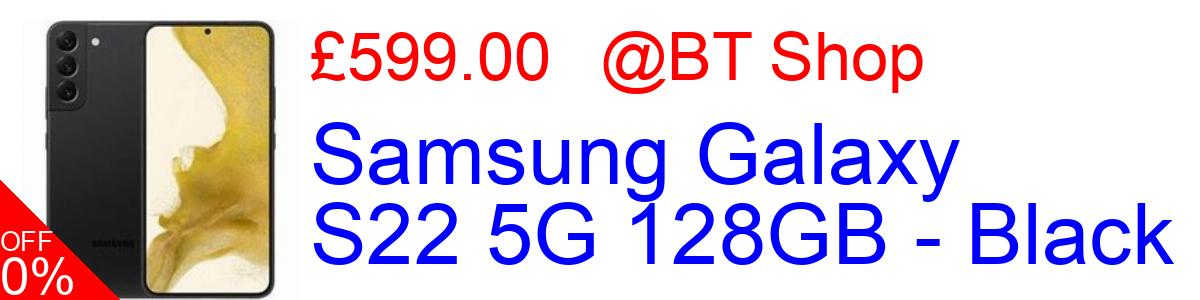 22% OFF, Samsung Galaxy S22 5G 128GB - Black £599.00@BT Shop