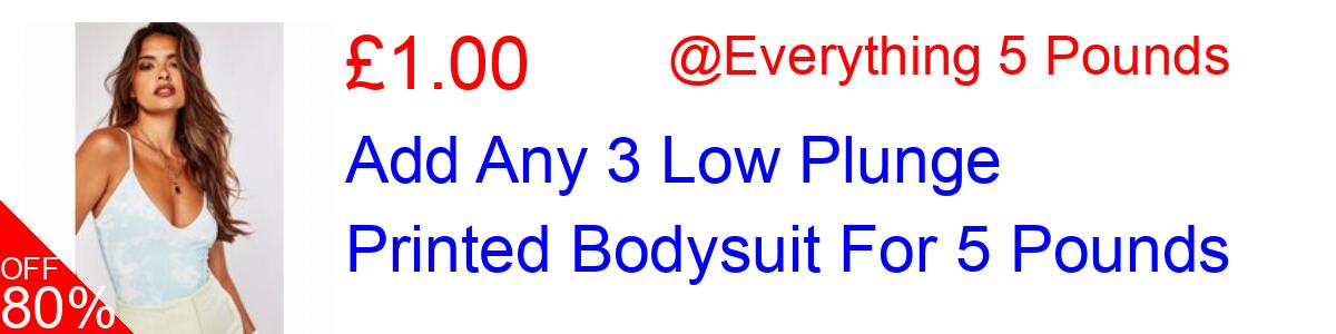 80% OFF, Add Any 3 Low Plunge Printed Bodysuit For 5 Pounds £1.00@Everything 5 Pounds