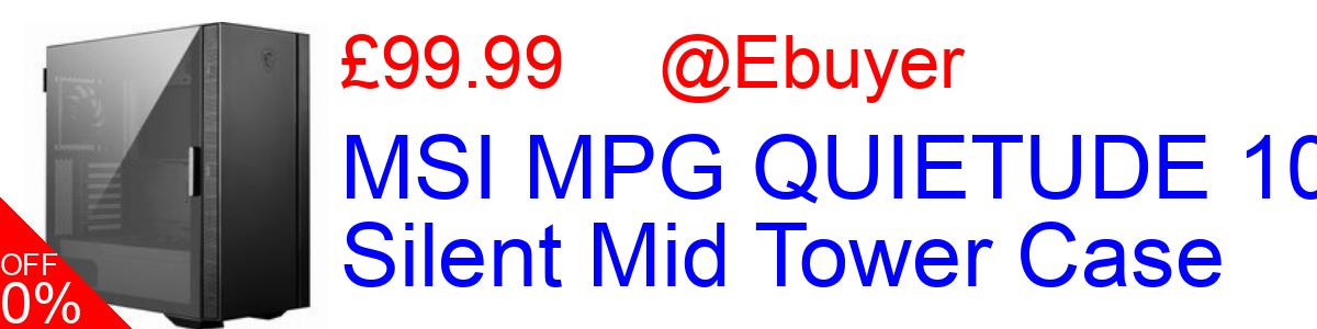 22% OFF, MSI MPG QUIETUDE 100S Silent Mid Tower Case £99.99@Ebuyer